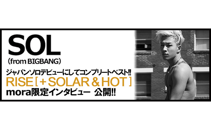 mora限定公開！SOL(from BIGBANG)インタビュー